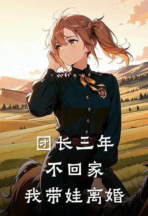 团长三年不回家，我带娃离婚