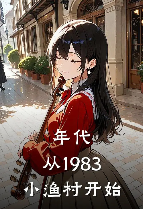 年代：从1983小渔村开始林海洋林晓晓完整版免费小说_热门网络小说推荐年代：从1983小渔村开始(林海洋林晓晓)