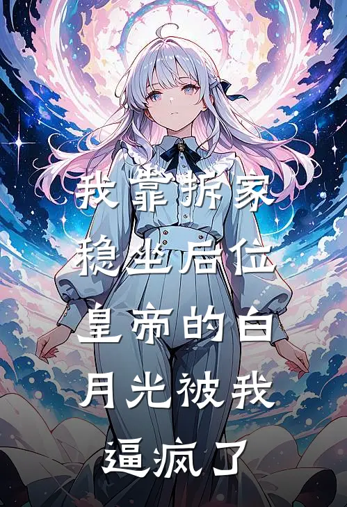 我靠拆家稳坐后位，皇帝的白月光被我逼疯了