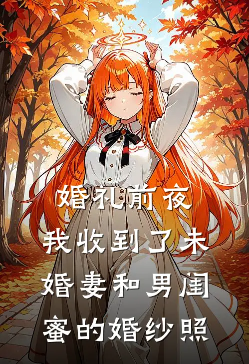 婚礼前夜，我收到了未婚妻和男闺蜜的婚纱照(宋风孟瑶)最热门小说_全本完结小说婚礼前夜，我收到了未婚妻和男闺蜜的婚纱照(宋风孟瑶)