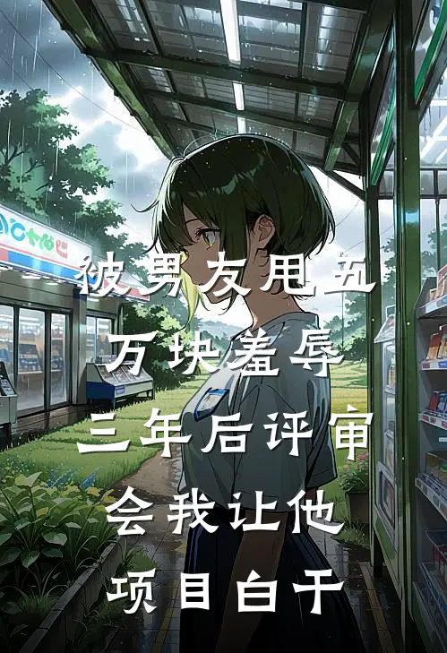 被男友甩五万块羞辱，三年后评审会我让他项目白干苏念周逸辰完结小说免费阅读_完本热门小说被男友甩五万块羞辱，三年后评审会我让他项目白干苏念周逸辰