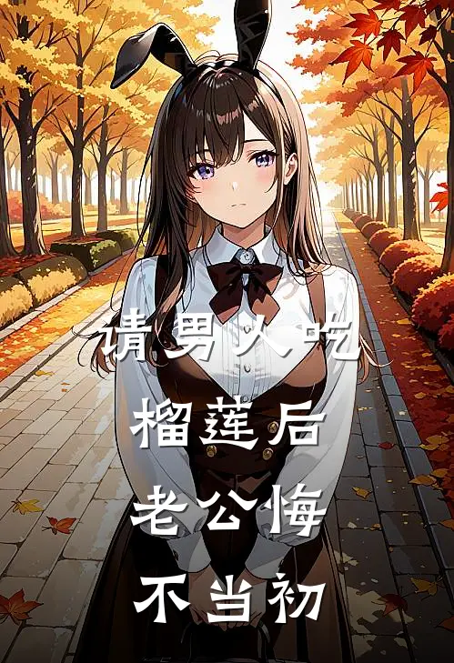 请男人吃榴莲后，老公悔不当初沈浩林宛宛热门的网络小说_热门的网络小说请男人吃榴莲后，老公悔不当初(沈浩林宛宛)