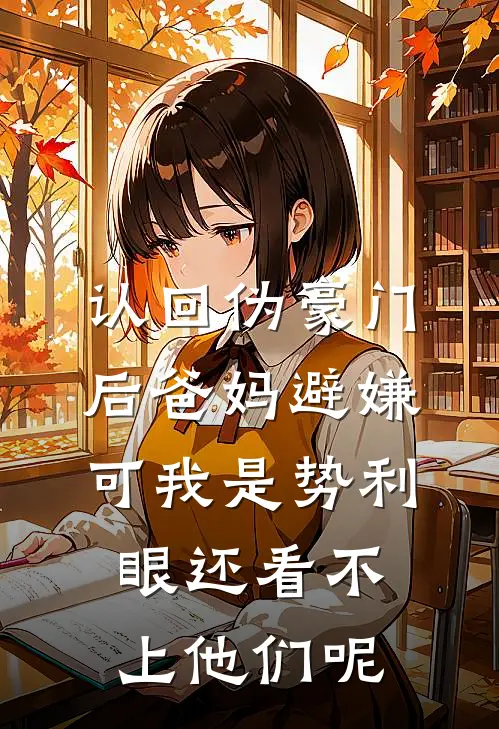 认回伪豪门后爸妈避嫌，可我是势利眼还看不上他们呢(沈茵沈娇娇)无弹窗小说免费阅读_小说完整版免费阅读认回伪豪门后爸妈避嫌，可我是势利眼还看不上他们呢沈茵沈娇娇