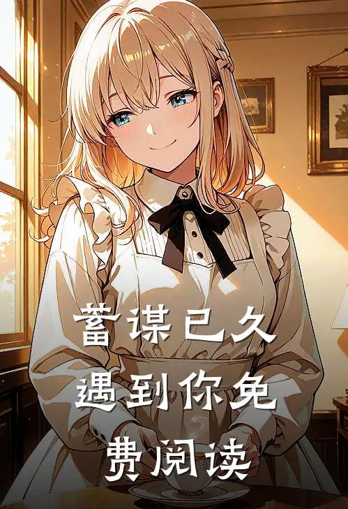 蓄谋已久遇到你免费阅读