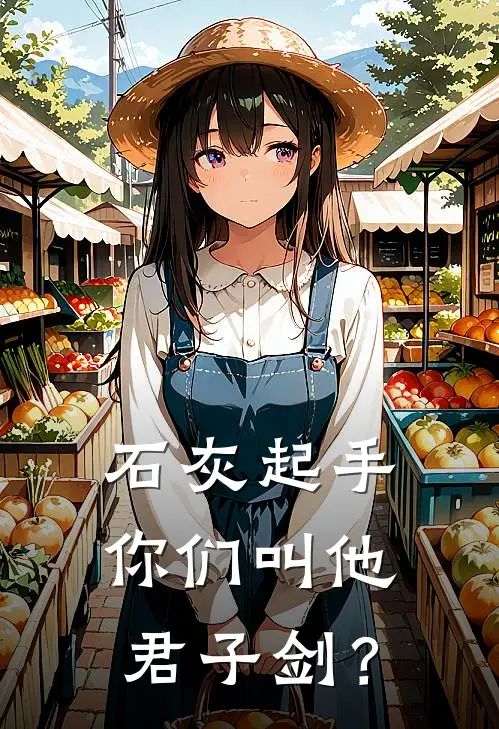 《石灰起手，你们叫他君子剑？》林青王莽火爆新书_石灰起手，你们叫他君子剑？(林青王莽)免费小说