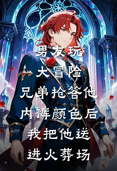 男友玩大冒险，兄弟抢答他内裤颜色后我把他送进火葬场