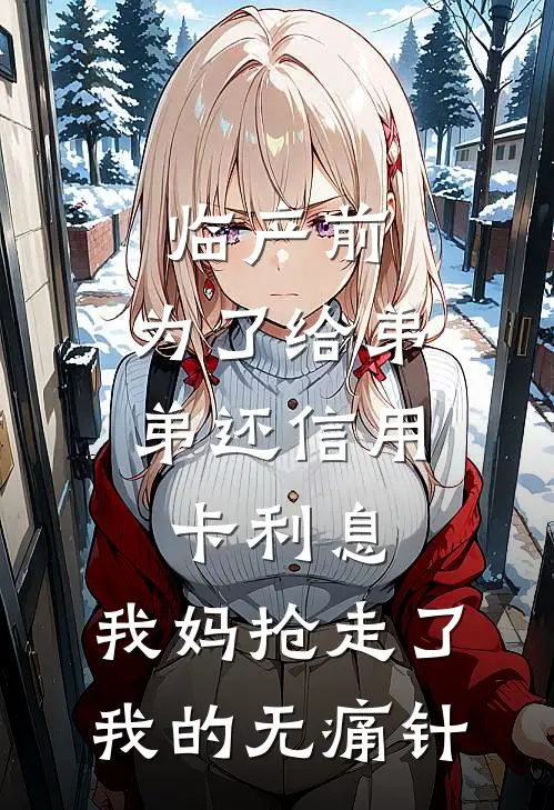 临产前，为了给弟弟还信用卡利息，我妈抢走了我的无痛针