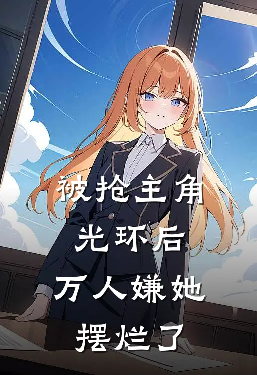 被抢主角光环后，万人嫌她摆烂了