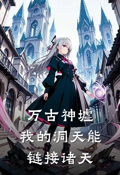 万古神墟：我的洞天能链接诸天